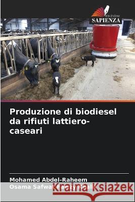 Produzione di biodiesel da rifiuti lattiero-caseari Mohamed Abdel-Raheem Osama Safwat Fawzy Khalil  9786206027843