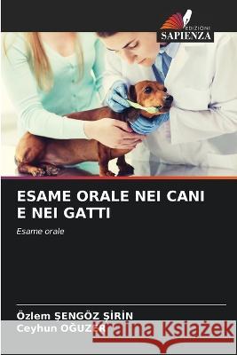 Esame Orale Nei Cani E Nei Gatti OEzlem Şengoez Şirin Ceyhun OĞuzer  9786206027959 Edizioni Sapienza