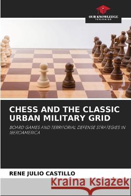 Chess and the Classic Urban Military Grid Rene Julio Castillo   9786206028048 Our Knowledge Publishing