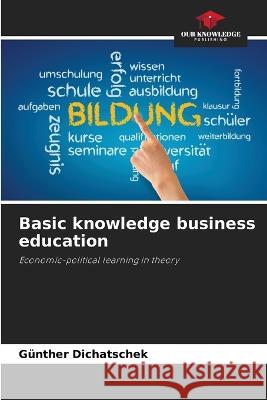 Basic knowledge business education Gunther Dichatschek   9786206028109 Our Knowledge Publishing