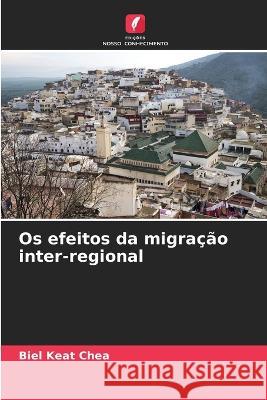 Os efeitos da migracao inter-regional Biel Keat Chea   9786206029502