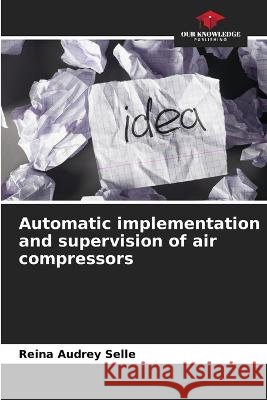 Automatic implementation and supervision of air compressors Reina Audrey Selle   9786206030867