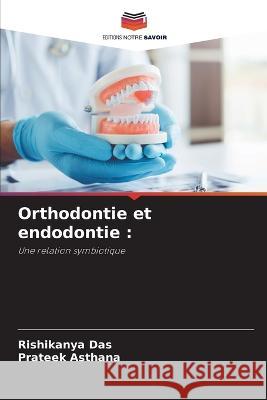 Orthodontie et endodontie Rishikanya Das Prateek Asthana  9786206030928 Editions Notre Savoir