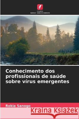 Conhecimento dos profissionais de saude sobre virus emergentes Rokia Sanogo   9786206031055 Edicoes Nosso Conhecimento