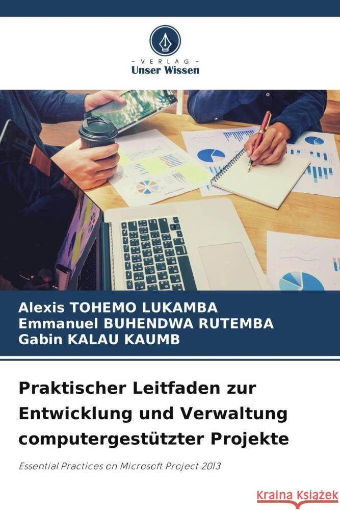 Praktischer Leitfaden zur Entwicklung und Verwaltung computergestutzter Projekte Alexis Tohemo Lukamba Emmanuel Buhendwa Rutemba Gabin Kalau Kaumb 9786206031130 Verlag Unser Wissen