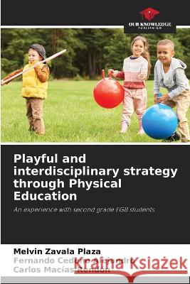 Playful and interdisciplinary strategy through Physical Education Melvin Zavala Plaza Fernando Cedeno Alejandro Carlos Macias Rendon 9786206031505