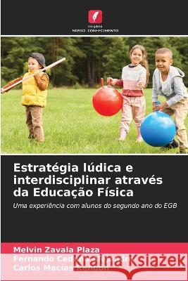 Estrategia ludica e interdisciplinar atraves da Educacao Fisica Melvin Zavala Plaza Fernando Cedeno Alejandro Carlos Macias Rendon 9786206031536