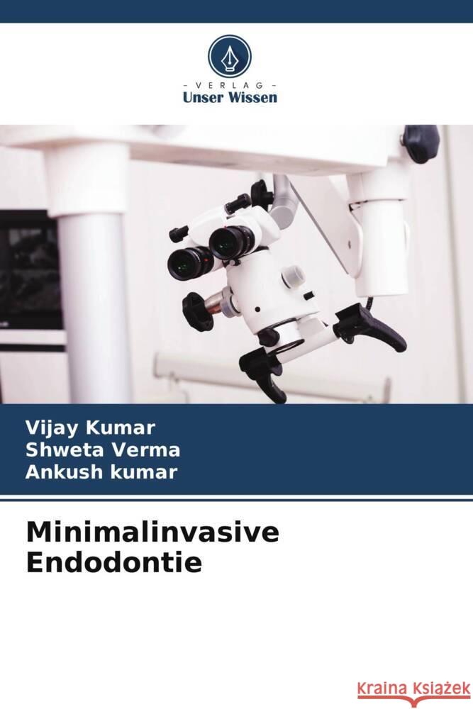 Minimalinvasive Endodontie Vijay Kumar Shweta Verma Ankush Kumar 9786206031550