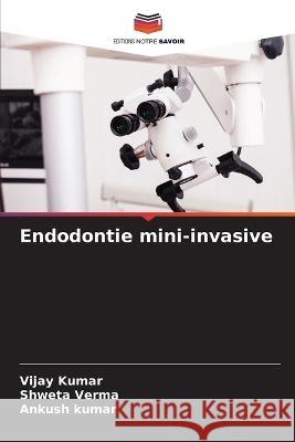 Endodontie mini-invasive Vijay Kumar Shweta Verma Ankush Kumar 9786206031574 Editions Notre Savoir