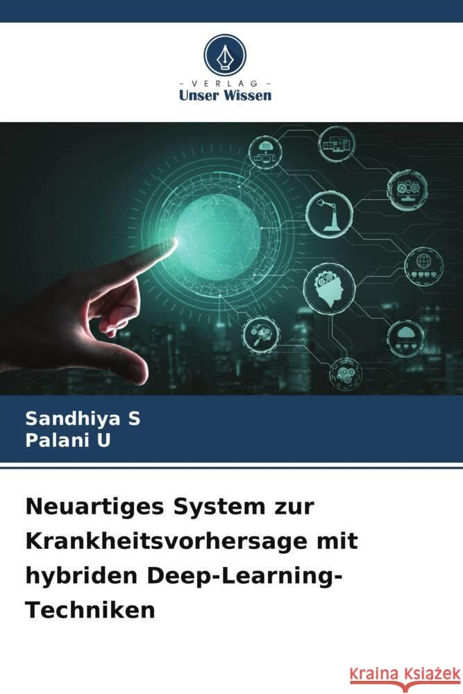 Neuartiges System zur Krankheitsvorhersage mit hybriden Deep-Learning-Techniken Sandhiya S Palani U  9786206031673 Verlag Unser Wissen