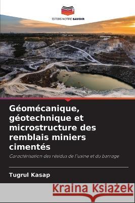 Geomecanique, geotechnique et microstructure des remblais miniers cimentes Tugrul Kasap   9786206032199