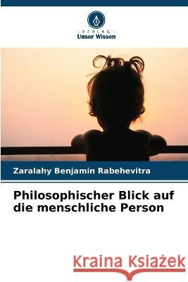 Philosophischer Blick auf die menschliche Person Zaralahy Benjamin Rabehevitra   9786206033318 Verlag Unser Wissen