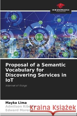 Proposal of a Semantic Vocabulary for Discovering Services in IoT Mayka Lima Admilson Ribeiro Edward Moreno 9786206033370