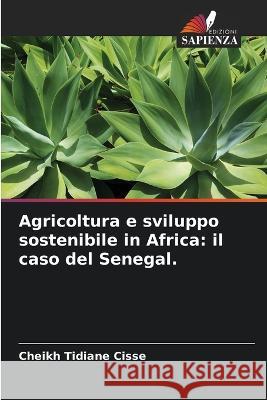 Agricoltura e sviluppo sostenibile in Africa: il caso del Senegal. Cheikh Tidiane Cisse   9786206033462 Edizioni Sapienza
