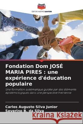 Fondation Dom JOSE MARIA PIRES: une experience d'education populaire Carlos Augusto Silva Junior Severino B Da Silva  9786206033516 Editions Notre Savoir