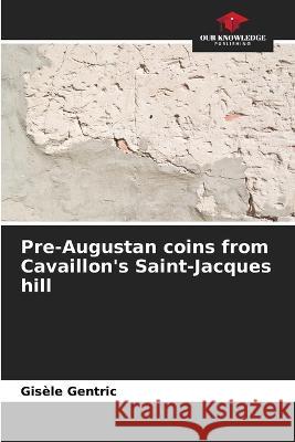 Pre-Augustan coins from Cavaillon's Saint-Jacques hill Gisele Gentric   9786206034100 Our Knowledge Publishing