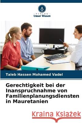 Gerechtigkeit bei der Inanspruchnahme von Familienplanungsdiensten in Mauretanien Taleb Hassen Mohamed Vadel   9786206034339