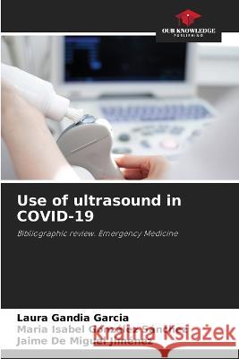 Use of ultrasound in COVID-19 Laura Gandia Garcia Maria Isabel Gonzalez Sanchez Jaime de Miguel Jimenez 9786206034513