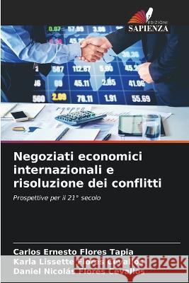 Negoziati economici internazionali e risoluzione dei conflitti Carlos Ernesto Flores Tapia Karla Lissette Flores Cevallos Daniel Nicolas Flores Cevallos 9786206034858 Edizioni Sapienza