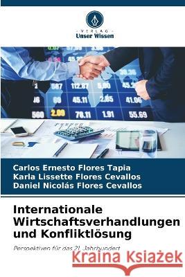 Internationale Wirtschaftsverhandlungen und Konfliktloesung Carlos Ernesto Flores Tapia Karla Lissette Flores Cevallos Daniel Nicolas Flores Cevallos 9786206034865