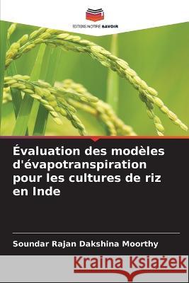 Evaluation des modeles d'evapotranspiration pour les cultures de riz en Inde Soundar Rajan Dakshina Moorthy   9786206035077