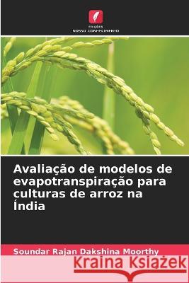 Avaliacao de modelos de evapotranspiracao para culturas de arroz na India Soundar Rajan Dakshina Moorthy   9786206035107