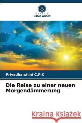 Die Reise zu einer neuen Morgendammerung Priyadharshini C P C   9786206035558