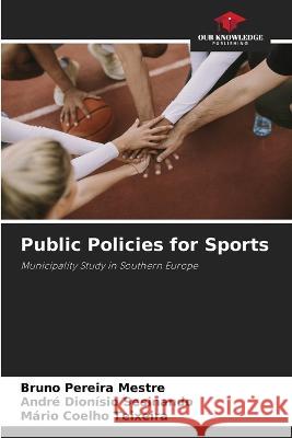 Public Policies for Sports Bruno Pereira Mestre Andre Dionisio Sesinando Mario Coelho Teixeira 9786206035978