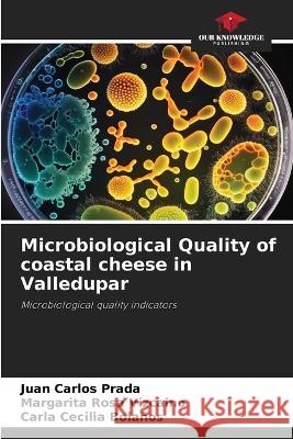 Microbiological Quality of coastal cheese in Valledupar Juan Carlos Prada Margarita Rosa Vizcaino Carla Cecilia Bolanos 9786206036180