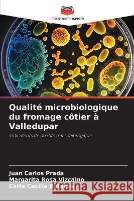 Qualite microbiologique du fromage cotier a Valledupar Juan Carlos Prada Margarita Rosa Vizcaino Carla Cecilia Bolanos 9786206036203 Editions Notre Savoir