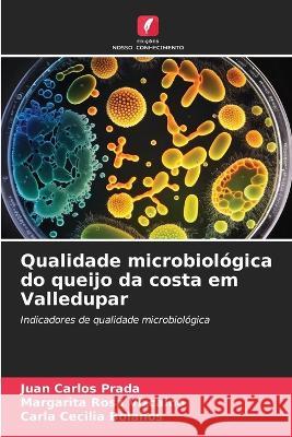 Qualidade microbiologica do queijo da costa em Valledupar Juan Carlos Prada Margarita Rosa Vizcaino Carla Cecilia Bolanos 9786206036210