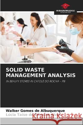 Solid Waste Management Analysis Walker Gomes de Albuquerque Lucia Taise de Oliveira Alves  9786206036241 Our Knowledge Publishing