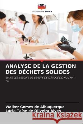 Analyse de la Gestion Des Dechets Solides Walker Gomes de Albuquerque Lucia Taise de Oliveira Alves  9786206036265 Editions Notre Savoir