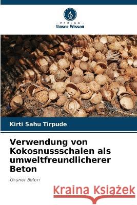 Verwendung von Kokosnussschalen als umweltfreundlicherer Beton Kirti Sahu Tirpude   9786206036487