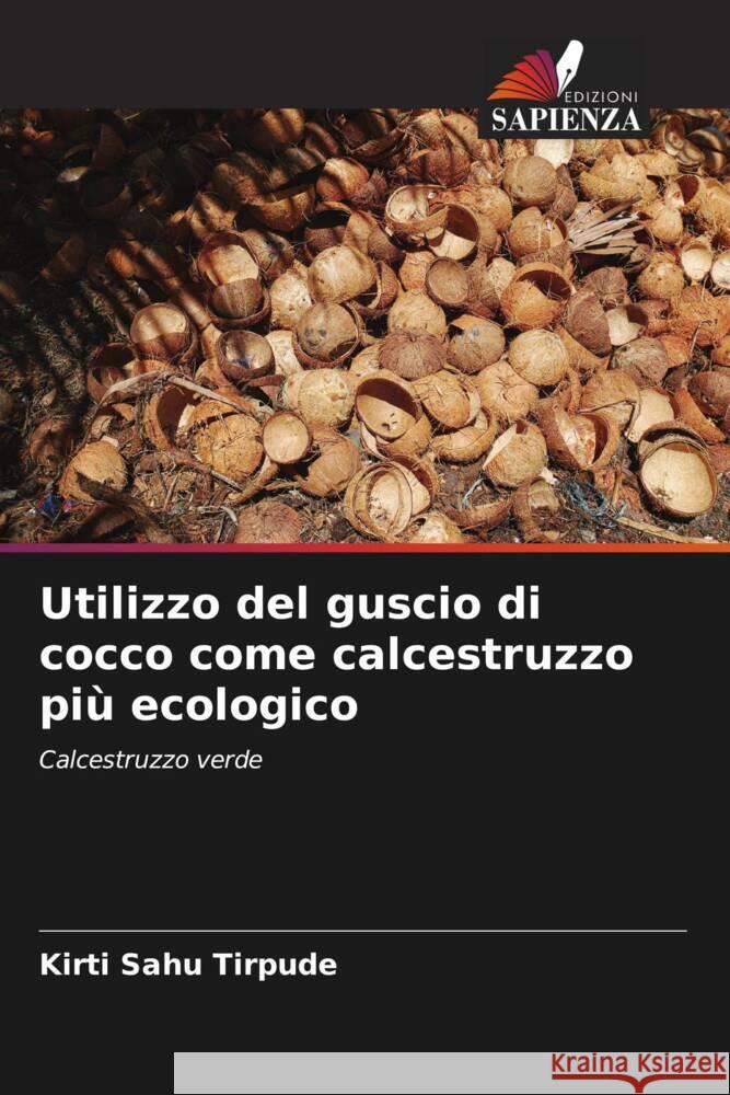 Utilizzo del guscio di cocco come calcestruzzo piu ecologico Kirti Sahu Tirpude   9786206036517