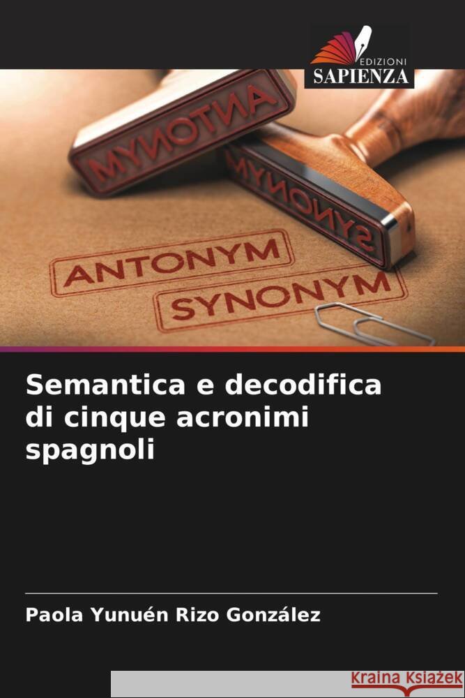 Semantica e decodifica di cinque acronimi spagnoli Paola Yunuen Rizo Gonzalez   9786206036579 Edizioni Sapienza
