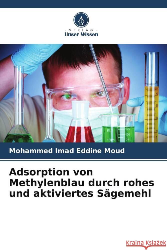 Adsorption von Methylenblau durch rohes und aktiviertes Sägemehl Moud, Mohammed Imad Eddine 9786206036906