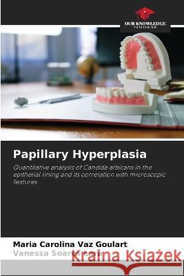 Papillary Hyperplasia Maria Carolina Vaz Goulart Vanessa Soares Lara  9786206036920 Our Knowledge Publishing