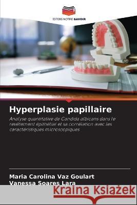 Hyperplasie papillaire Maria Carolina Vaz Goulart Vanessa Soares Lara  9786206036944 Editions Notre Savoir