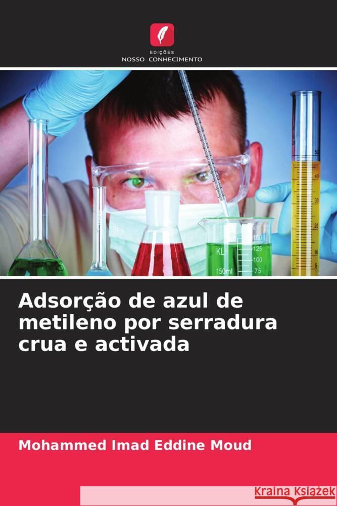 Adsorção de azul de metileno por serradura crua e activada Moud, Mohammed Imad Eddine 9786206037002