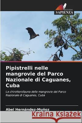 Pipistrelli nelle mangrovie del Parco Nazionale di Caguanes, Cuba Abel Hernandez-Munoz   9786206037590 Edizioni Sapienza