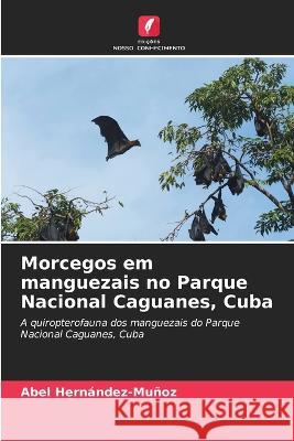 Morcegos em manguezais no Parque Nacional Caguanes, Cuba Abel Hernandez-Munoz   9786206037606 Edicoes Nosso Conhecimento