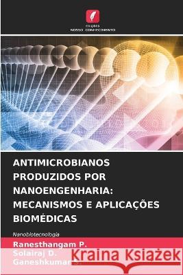 Antimicrobianos Produzidos Por Nanoengenharia: Mecanismos E Aplicacoes Biomedicas Ranesthangam P Solairaj D Ganeshkumar S 9786206037729 Edicoes Nosso Conhecimento