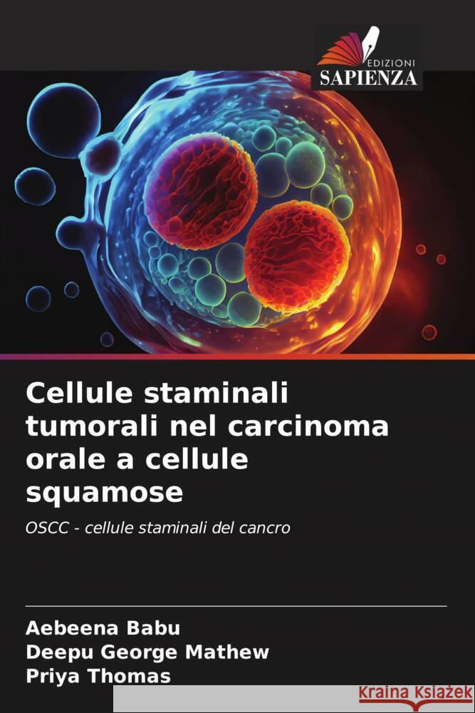 Cellule staminali tumorali nel carcinoma orale a cellule squamose Aebeena Babu Deepu George Mathew Priya Thomas 9786206038078