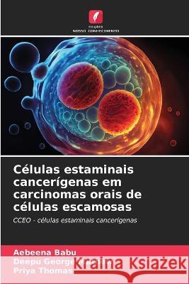 Celulas estaminais cancerigenas em carcinomas orais de celulas escamosas Aebeena Babu Deepu George Mathew Priya Thomas 9786206038085