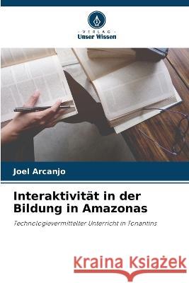 Interaktivitat in der Bildung in Amazonas Joel Arcanjo   9786206038351 Verlag Unser Wissen