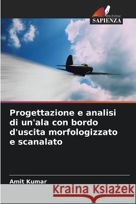 Progettazione e analisi di un'ala con bordo d'uscita morfologizzato e scanalato Amit Kumar   9786206038405 Edizioni Sapienza