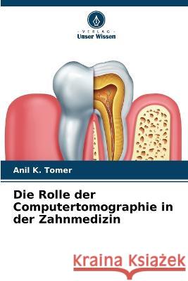 Die Rolle der Computertomographie in der Zahnmedizin Anil K Tomer   9786206038436 Verlag Unser Wissen