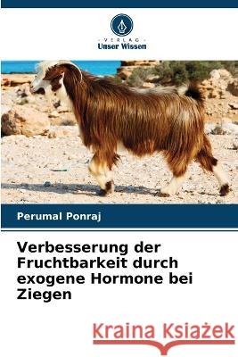 Verbesserung der Fruchtbarkeit durch exogene Hormone bei Ziegen Perumal Ponraj   9786206038498 Verlag Unser Wissen