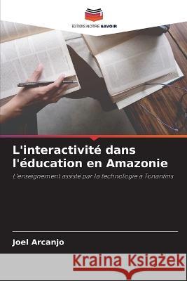 L'interactivite dans l'education en Amazonie Joel Arcanjo   9786206038528 Editions Notre Savoir